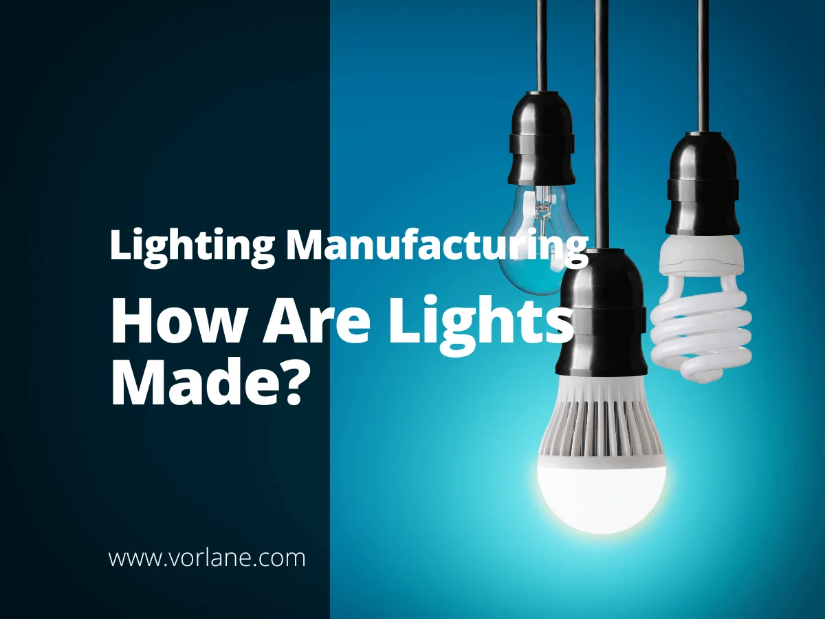 1 11 - Lighting Manufacturing: How Are Lights Made? - Vorlane