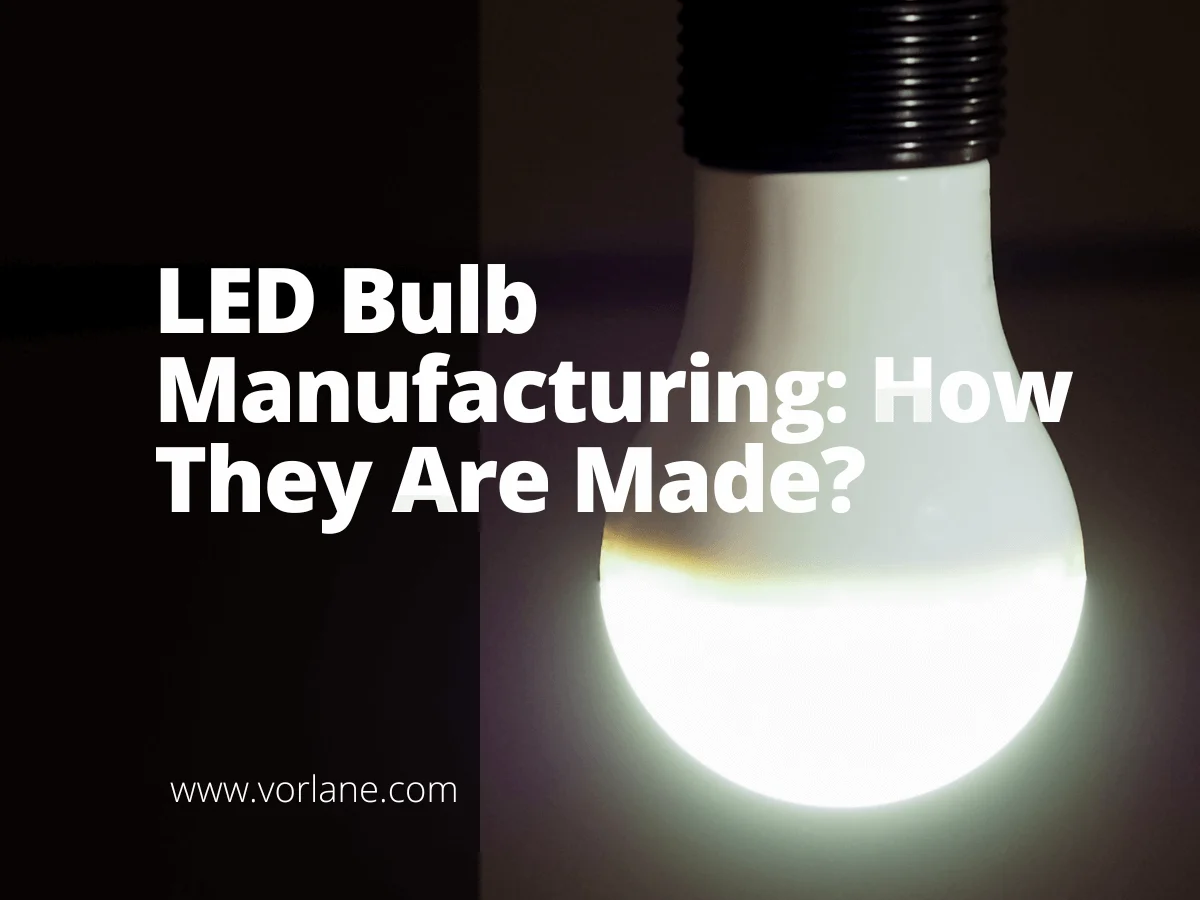 led bulb manufacturing 1 - LED Bulb Manufacturing Process: How LED Bulbs Are Made - Vorlane