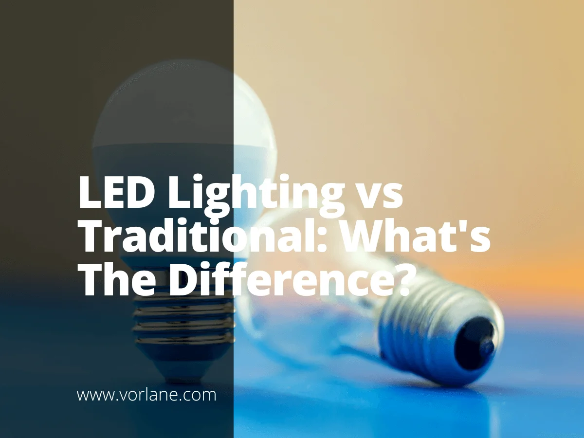 led lighting vs traditional 1 - LED Lighting vs Traditional: What's The Difference? - Vorlane