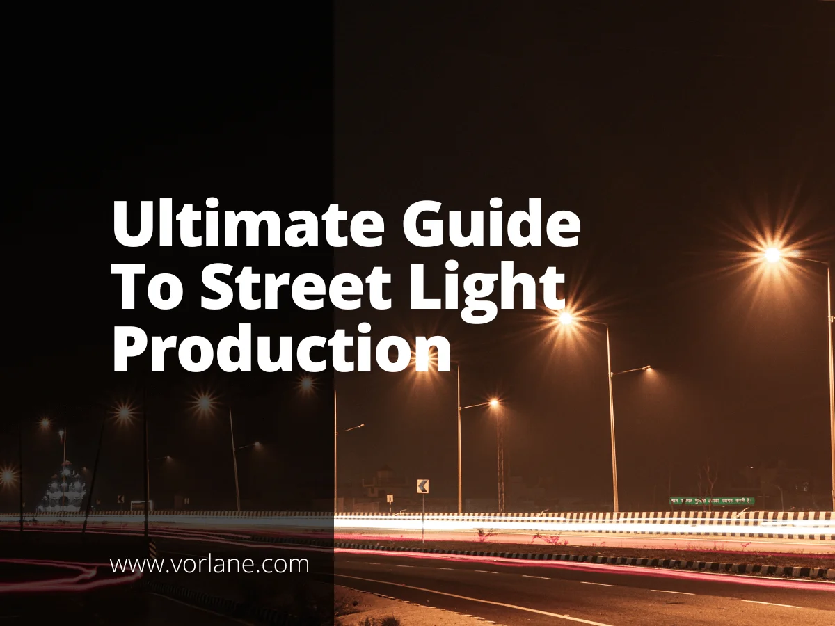 street light production 1 - The Ultimate Guide To Street Light Production - Vorlane