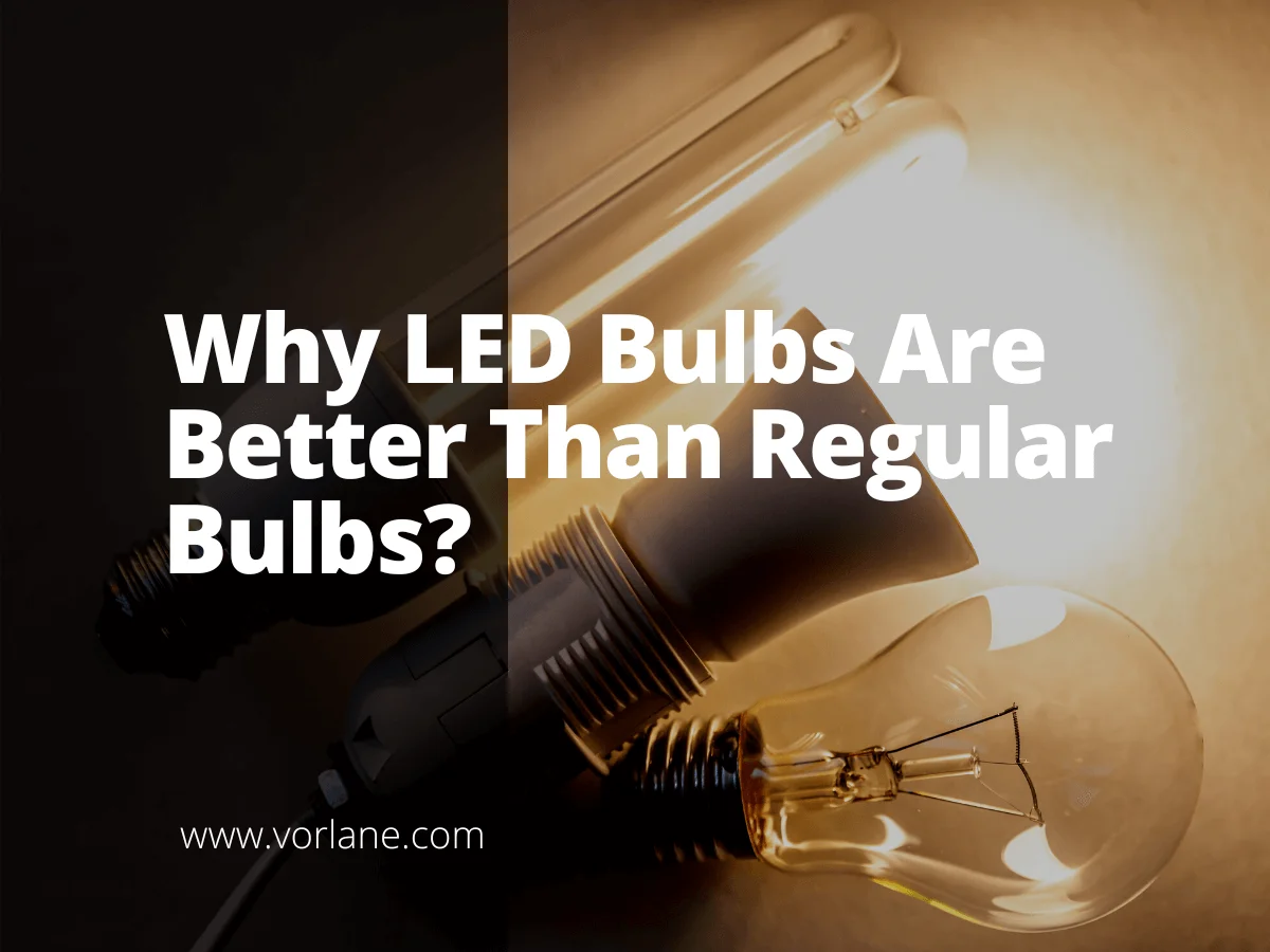 why led bulbs are better 1 - Why LED Bulbs Are Better Than Regular Bulbs? - Vorlane