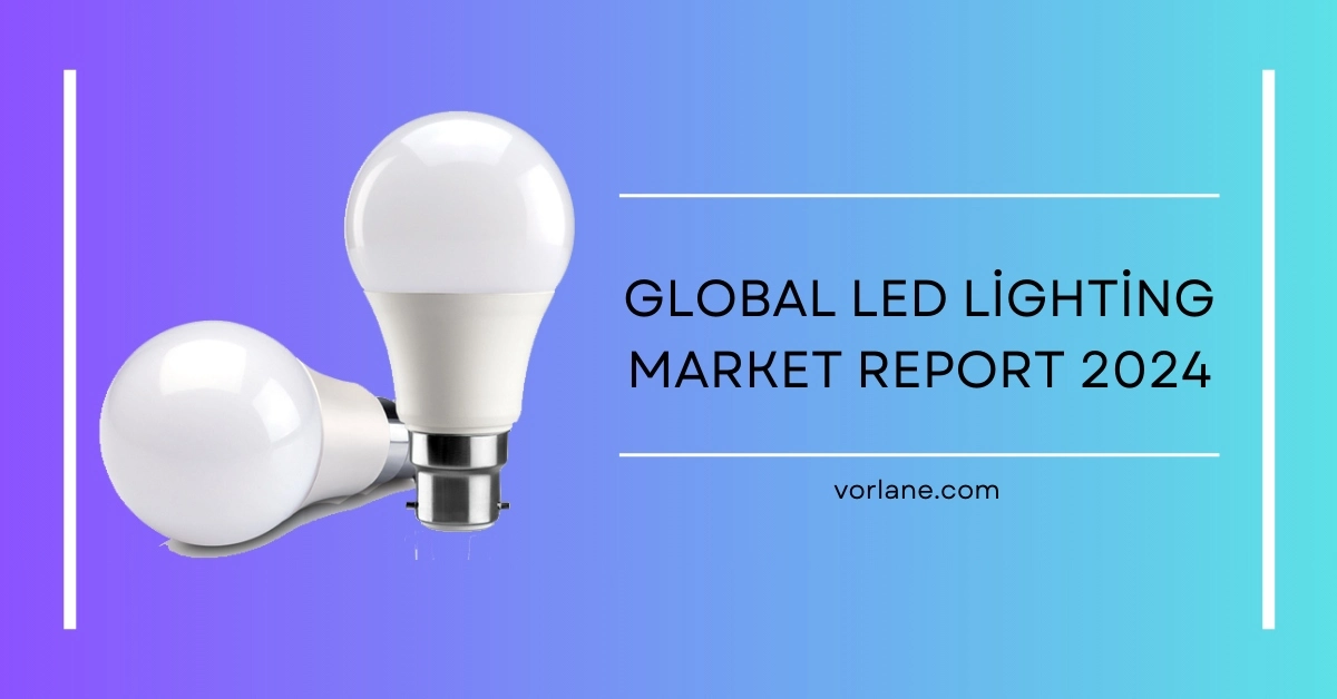 A comprehensive report on the global LED lighting market 2024 - Global LED Lighting Market Report 2025 - Vorlane - Vorlane
